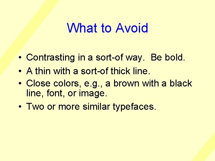 What to Avoid • Contrasting in a sort-of way. Be bold. • A thin