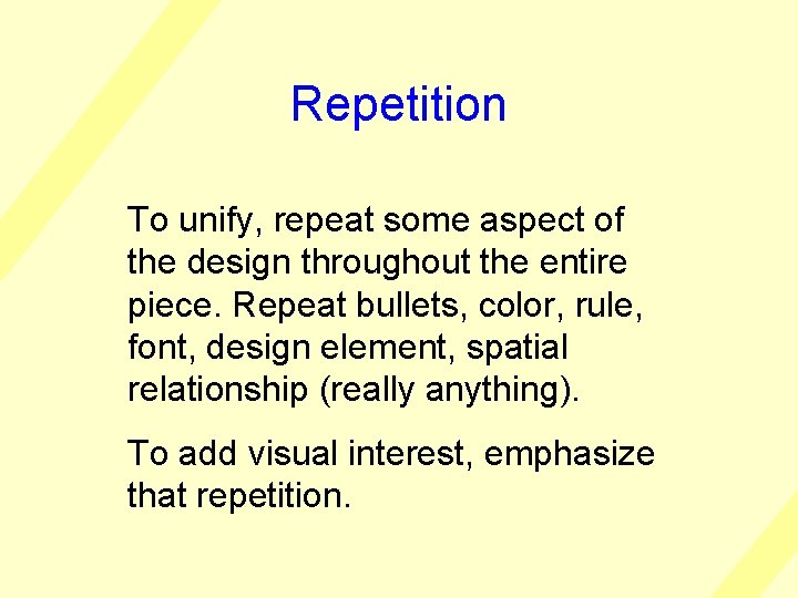 Repetition To unify, repeat some aspect of the design throughout the entire piece. Repeat