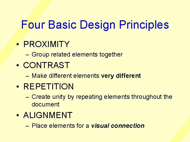 Four Basic Design Principles • PROXIMITY – Group related elements together • CONTRAST –