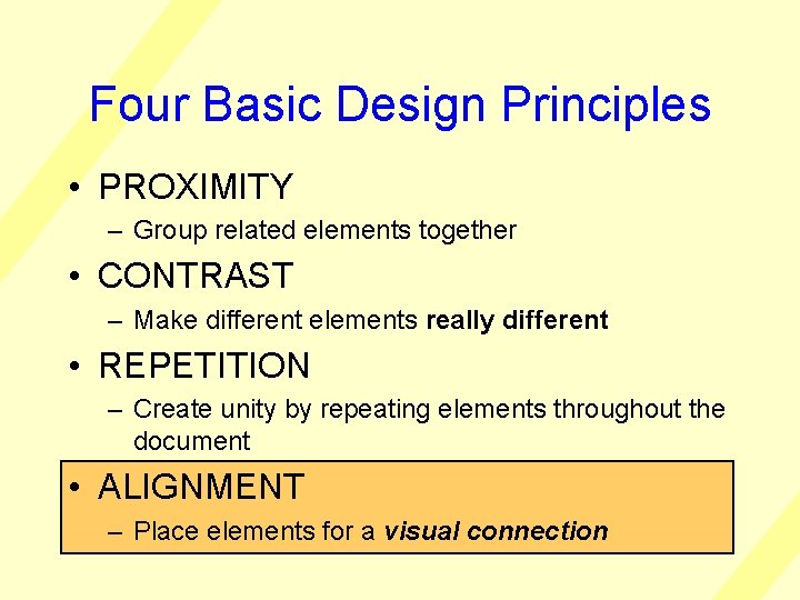 Four Basic Design Principles • PROXIMITY – Group related elements together • CONTRAST –