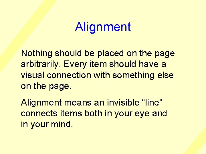 Alignment Nothing should be placed on the page arbitrarily. Every item should have a