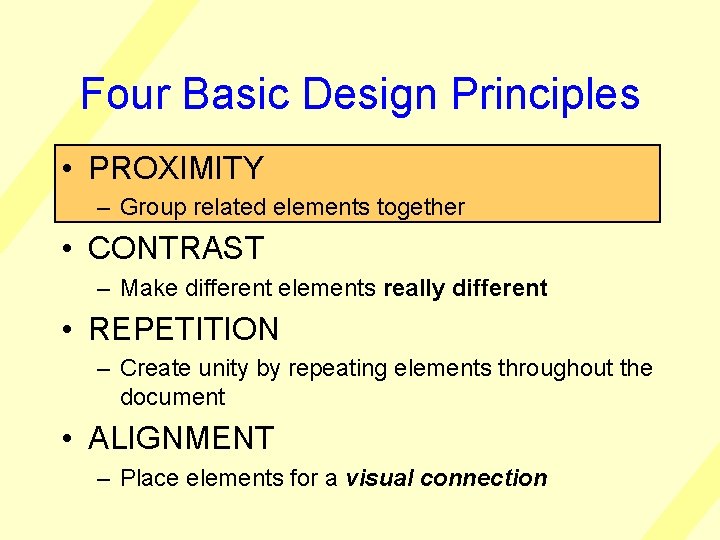 Four Basic Design Principles • PROXIMITY – Group related elements together • CONTRAST –