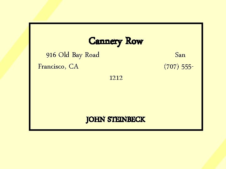 Cannery Row 916 Old Bay Road Francisco, CA 1212 JOHN STEINBECK San (707) 555