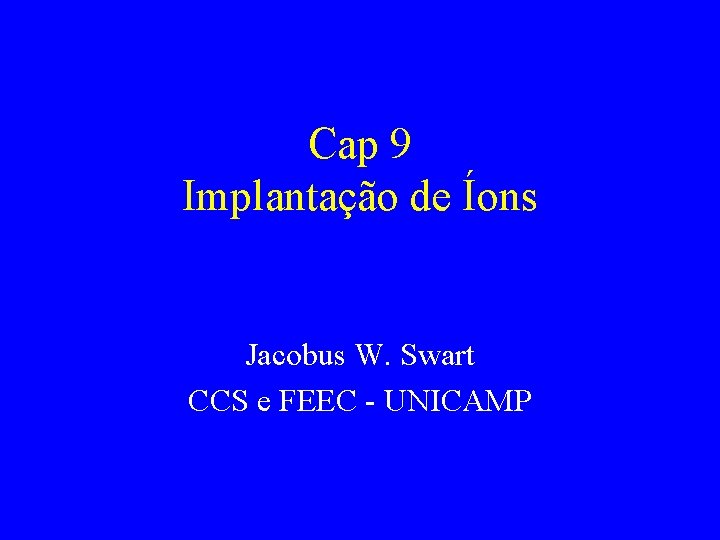 Cap 9 Implantação de Íons Jacobus W. Swart CCS e FEEC - UNICAMP 