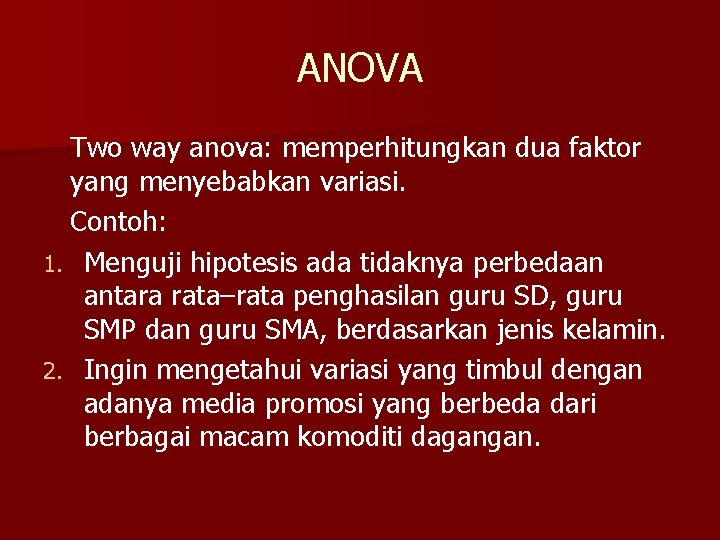 ANOVA Two way anova: memperhitungkan dua faktor yang menyebabkan variasi. Contoh: 1. Menguji hipotesis