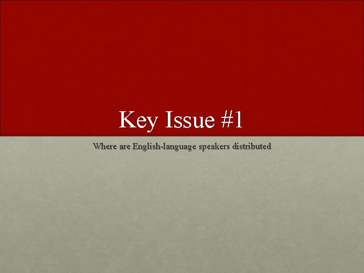 Key Issue #1 Where are English-language speakers distributed Key Issue #1 Where are English-language speakers distributed