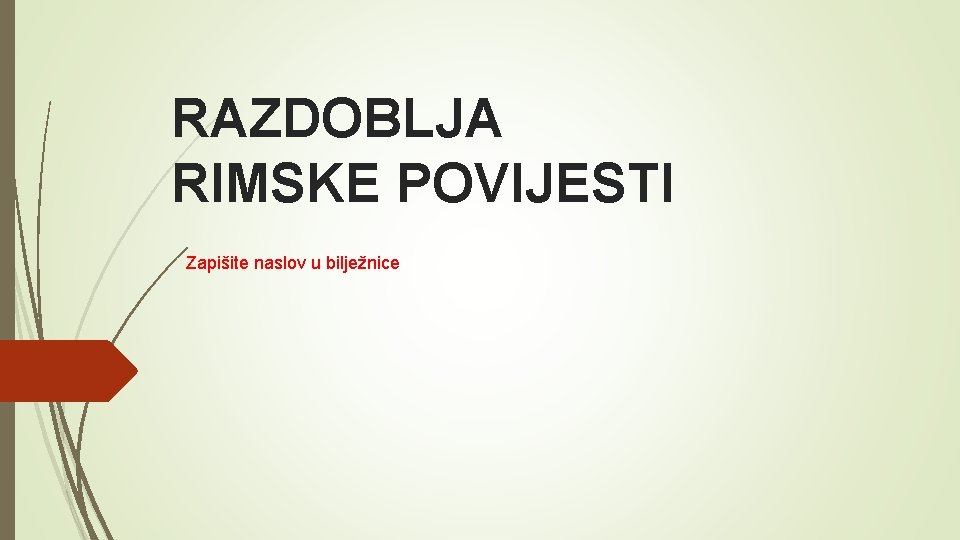 RAZDOBLJA RIMSKE POVIJESTI Zapišite naslov u bilježnice 