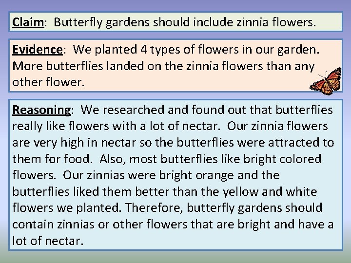 Claim: Butterfly gardens should include zinnia flowers. Evidence: We planted 4 types of flowers