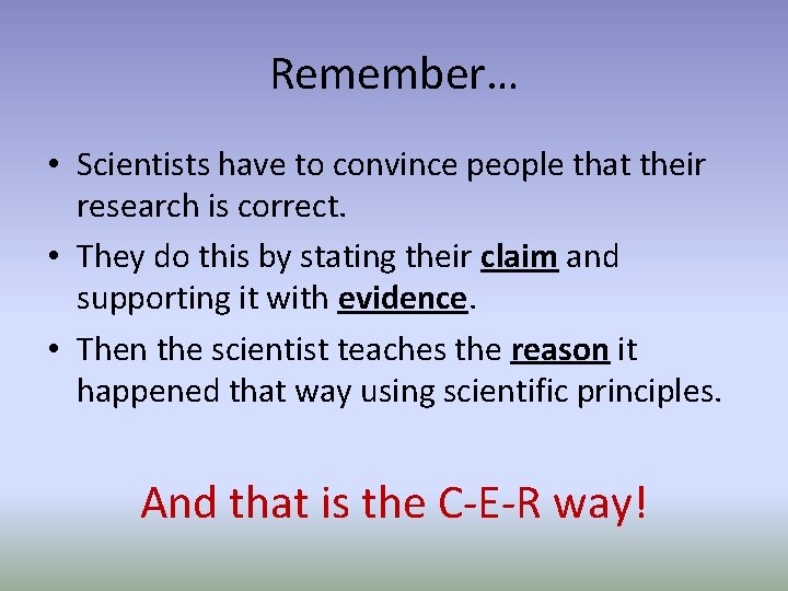 Remember… • Scientists have to convince people that their research is correct. • They