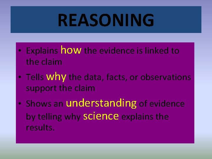 REASONING • Explains how the evidence is linked to the claim • Tells why