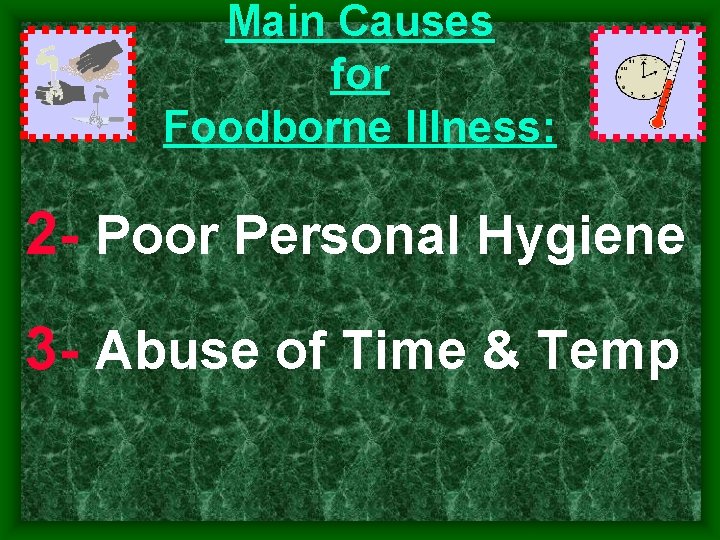 Main Causes for Foodborne Illness: 2 Poor Personal Hygiene 3 Abuse of Time &