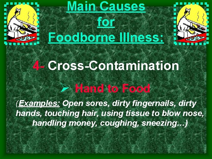 Main Causes for Foodborne Illness: 4 Cross Contamination Ø Hand to Food (Examples: Open