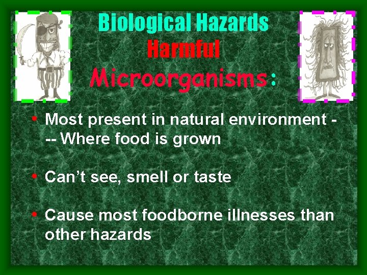 Biological Hazards Harmful Microorganisms: • Most present in natural environment Where food is grown