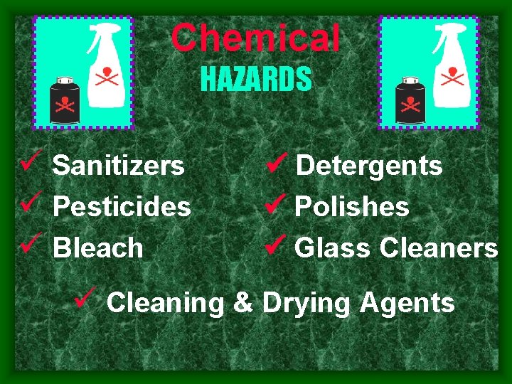 Chemical HAZARDS Sanitizers Pesticides Bleach Detergents Polishes Glass Cleaners Cleaning & Drying Agents 