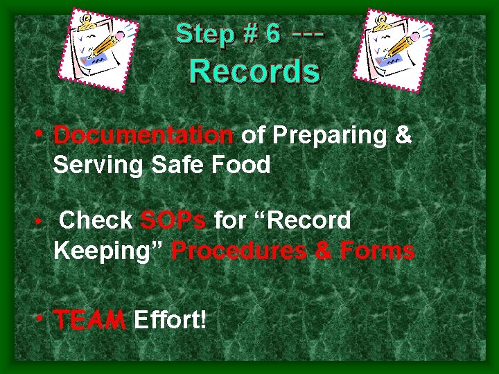 Step # 6 --- Records • Documentation of Preparing & Serving Safe Food •