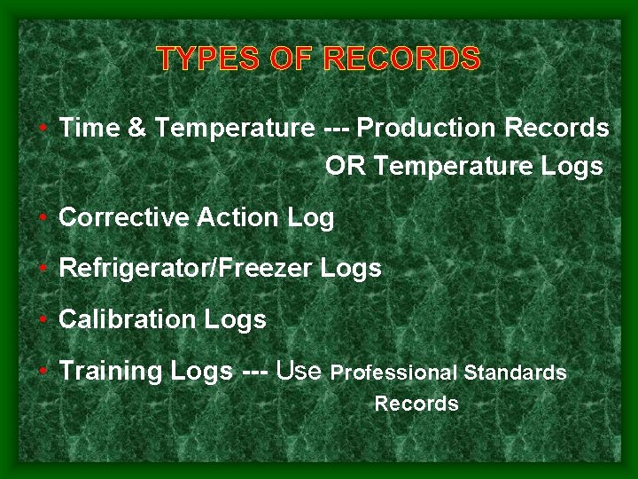 TYPES OF RECORDS • Time & Temperature Production Records OR Temperature Logs • Corrective