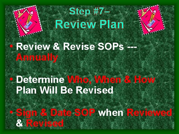 Step #7– Review Plan • Review & Revise SOPs Annually • Determine Who, When