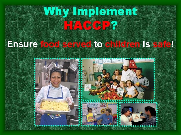 Why Implement HACCP? HACCP Ensure food served to children is safe! 