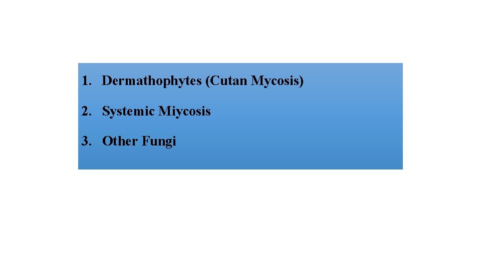 1. Dermathophytes (Cutan Mycosis) 2. Systemic Miycosis 3. Other Fungi 