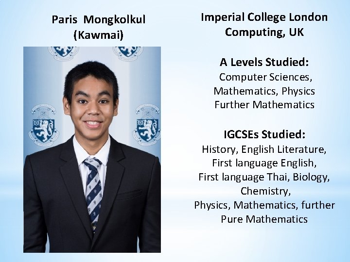 Paris Mongkolkul (Kawmai) Imperial College London Computing, UK A Levels Studied: Computer Sciences, Mathematics,