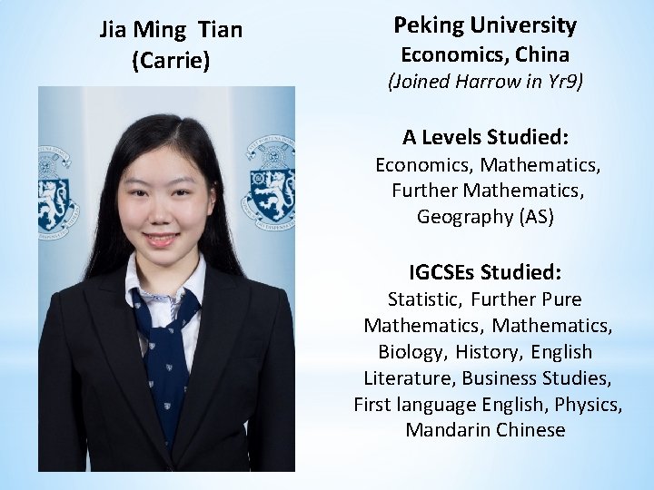 Jia Ming Tian (Carrie) Peking University Economics, China (Joined Harrow in Yr 9) A