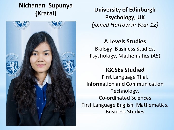 Nichanan Supunya (Kratai) University of Edinburgh Psychology, UK (joined Harrow in Year 12) A