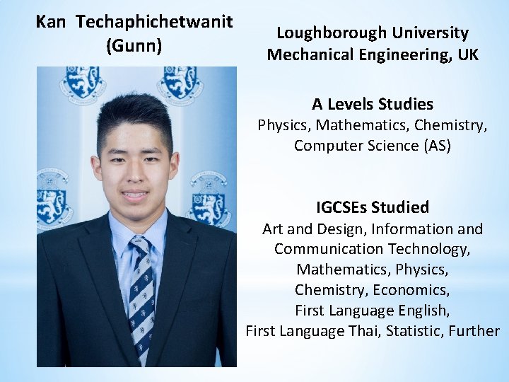 Kan Techaphichetwanit (Gunn) Loughborough University Mechanical Engineering, UK A Levels Studies Physics, Mathematics, Chemistry,