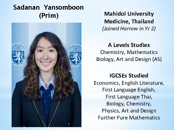 Sadanan Yansomboon (Prim) Mahidol University Medicine, Thailand (Joined Harrow in Yr 2) A Levels