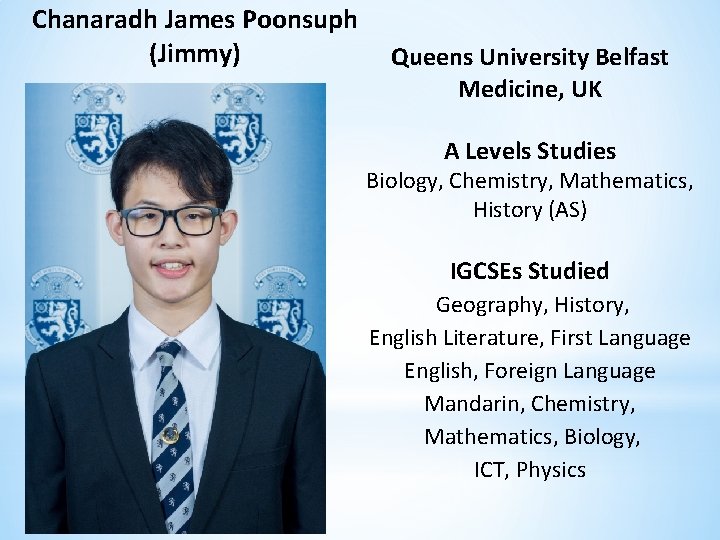 Chanaradh James Poonsuph (Jimmy) Queens University Belfast Medicine, UK A Levels Studies Biology, Chemistry,
