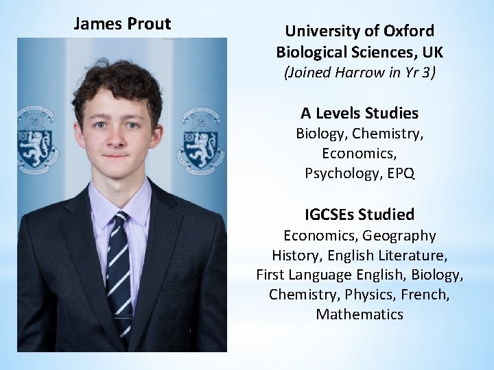 James Prout University of Oxford Biological Sciences, UK (Joined Harrow in Yr 3) A
