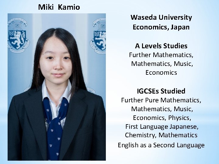 Miki Kamio Waseda University Economics, Japan A Levels Studies Further Mathematics, Music, Economics IGCSEs