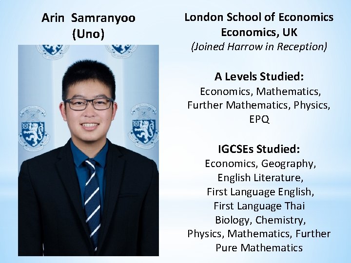 Arin Samranyoo (Uno) London School of Economics, UK (Joined Harrow in Reception) A Levels