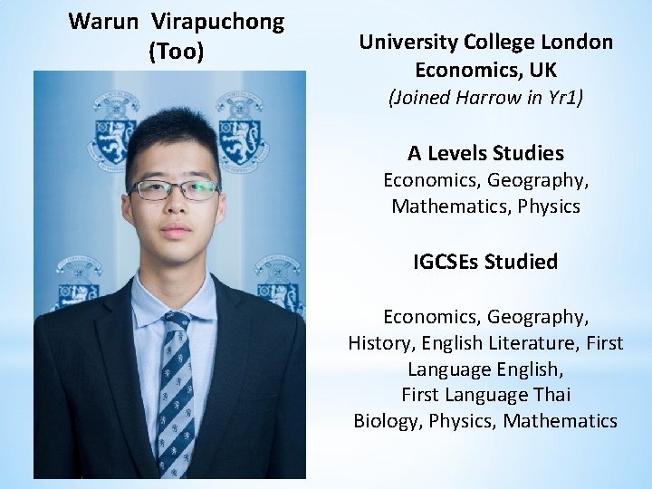 Warun Virapuchong (Too) University College London Economics, UK (Joined Harrow in Yr 1) A