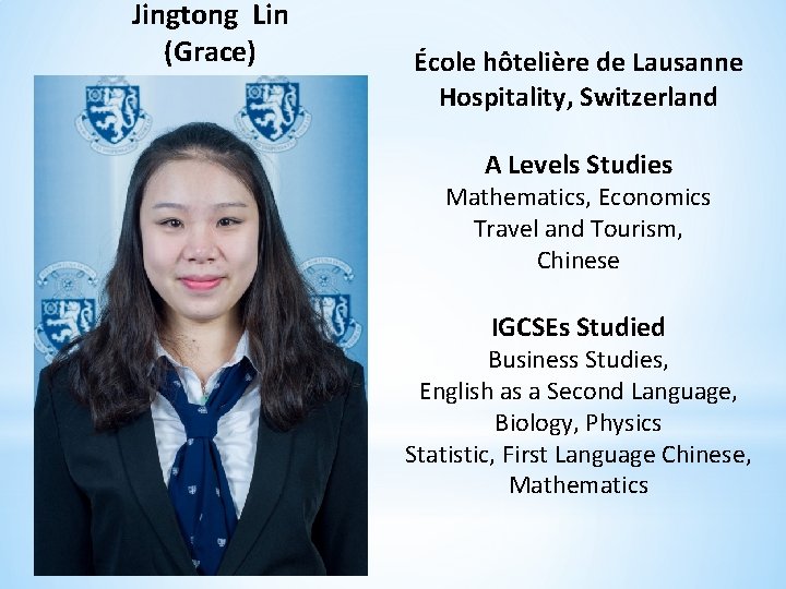 Jingtong Lin (Grace) École hôtelière de Lausanne Hospitality, Switzerland A Levels Studies Mathematics, Economics