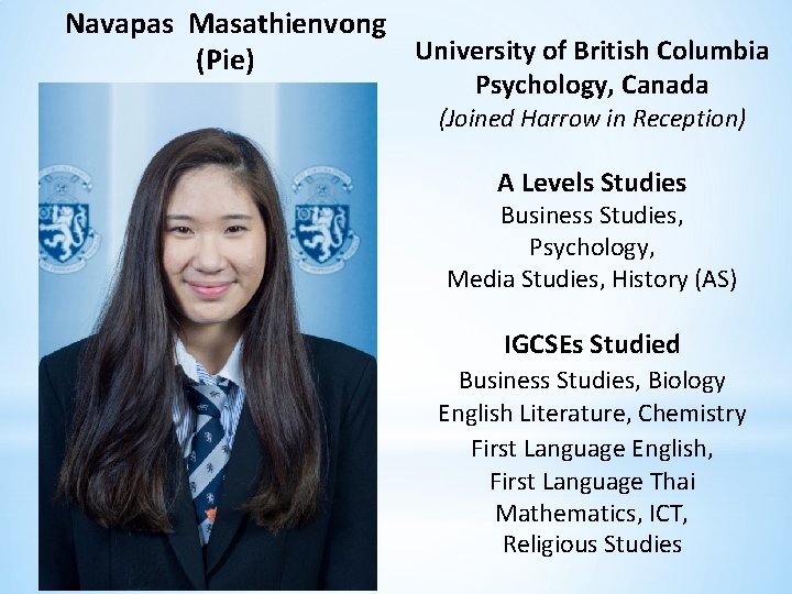 Navapas Masathienvong University of British Columbia (Pie) Psychology, Canada (Joined Harrow in Reception) A