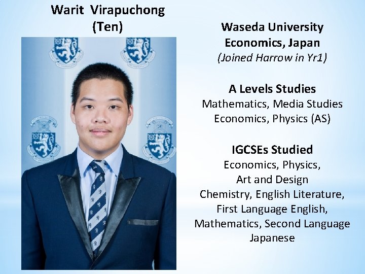 Warit Virapuchong (Ten) Waseda University Economics, Japan (Joined Harrow in Yr 1) A Levels
