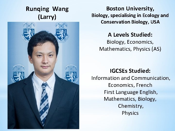 Runqing Wang (Larry) Boston University, Biology, specialising in Ecology and Conservation Biology, USA A