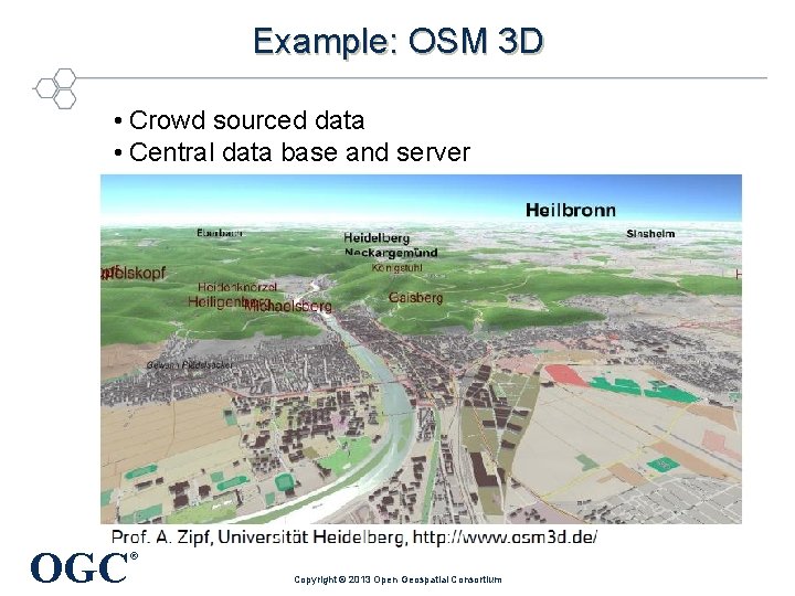 Example: OSM 3 D • Crowd sourced data • Central data base and server