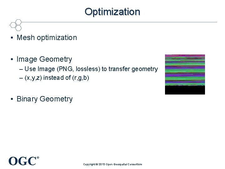Optimization • Mesh optimization • Image Geometry – Use Image (PNG, lossless) to transfer