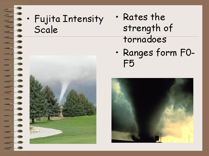  • Fujita Intensity Scale • Rates the strength of tornadoes • Ranges form