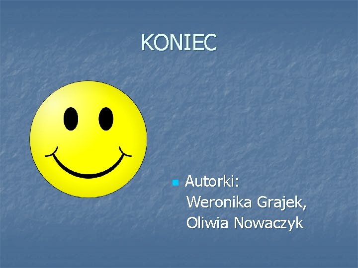 KONIEC n Autorki: Weronika Grajek, Oliwia Nowaczyk 