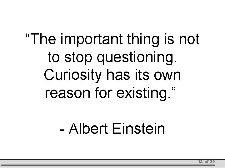 “The important thing is not to stop questioning. Curiosity has its own reason for