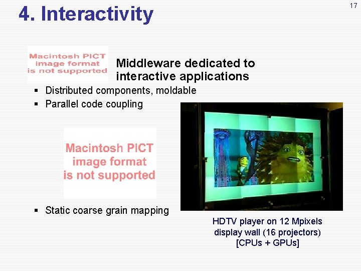 17 4. Interactivity Middleware dedicated to interactive applications § Distributed components, moldable § Parallel