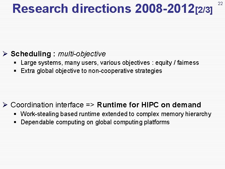 Research directions 2008 -2012[2/3] Ø Scheduling : multi-objective § Large systems, many users, various