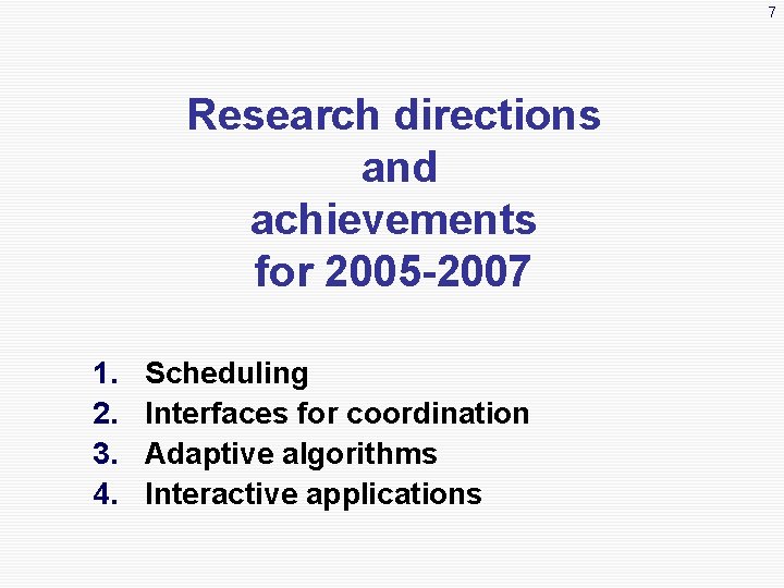 7 Research directions and achievements for 2005 -2007 1. 2. 3. 4. Scheduling Interfaces