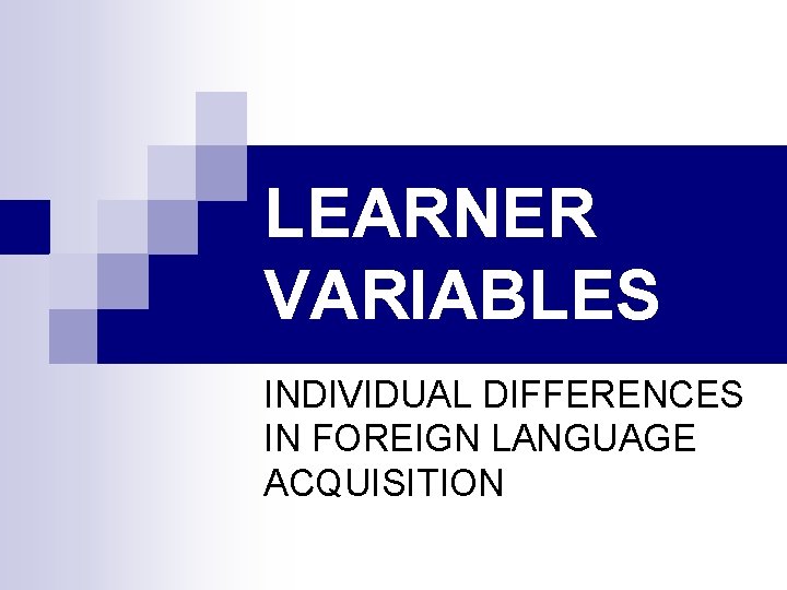 LEARNER VARIABLES INDIVIDUAL DIFFERENCES IN FOREIGN LANGUAGE ACQUISITION 