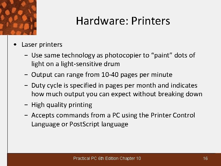 Hardware: Printers • Laser printers − Use same technology as photocopier to “paint” dots