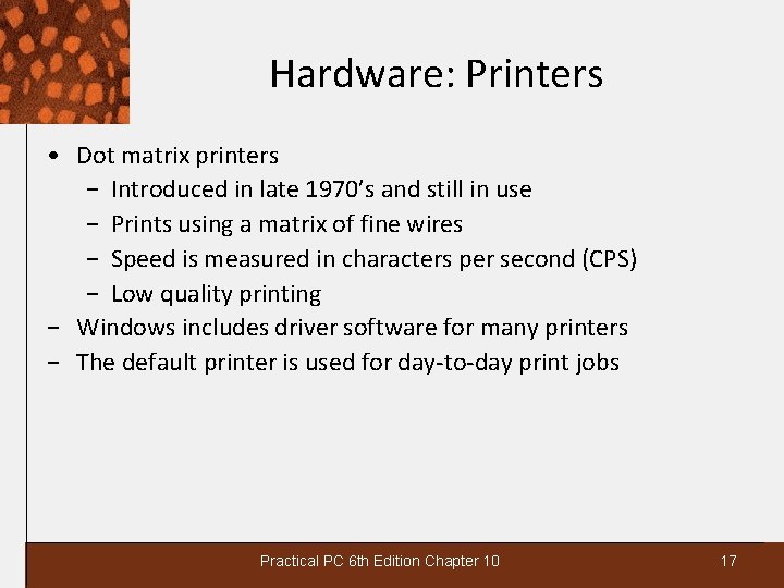 Hardware: Printers • Dot matrix printers − Introduced in late 1970’s and still in