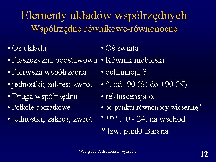 Elementy układów współrzędnych Współrzędne równikowe-równonocne • Oś układu • Płaszczyzna podstawowa • Pierwsza współrzędna